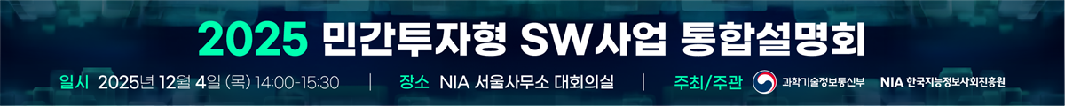 2025 민간 투자형 SW사업 통합 설명회, 일시 : 2025년 12월 4일 (목) 14:00-15:30, 장소 :  NIA 서울사무소 대회의실, 주최/주관 : 과학기술정보통신부/NIA한국지능정보사회진흥원
