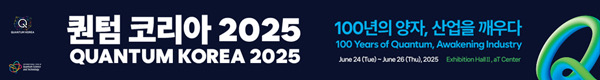 퀀텀 코리아 2025 QUANTUM KOREA 2025, 100년의 양자, 산업을 깨우다, 100 Years of Quantum, Awakening Industry, June 24(Tue) ~ June 26(Thu), 2025 Exhibition Hall Ⅱ, aT Center